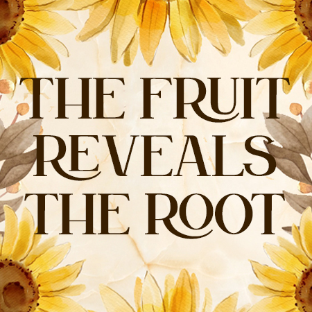 The Fruit reveals the Root